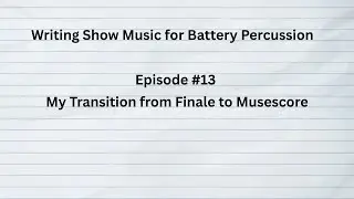 Writing Show Music for Battery Percussion Episode 13 (My Transition to Musescore and Tutorial)