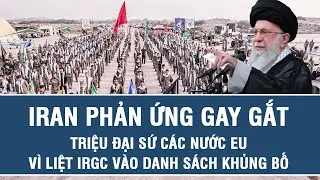 Iran phản ứng gay gắt, triệu đại sứ các nước EU vì liệt IRGC vào danh sách khủng bố