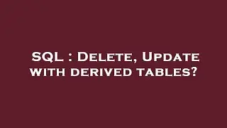 SQL : Delete, Update with derived tables?