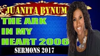 Dr.Juanita Bynum 2017 -The Ark in my Heart 2006,Juanita Bynum 08/26/2017