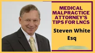 A Medical Malpractice Attorney's Tips for LNCs - Steve White Esq and Pat Iyer