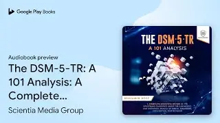 The DSM-5-TR: A 101 Analysis: A Complete&hellip; by Scientia Media Group &middot; Audiobook preview