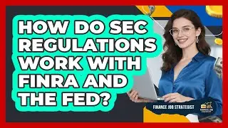 How Do SEC Regulations Work With FINRA And The Fed? - Finance Job Strategist