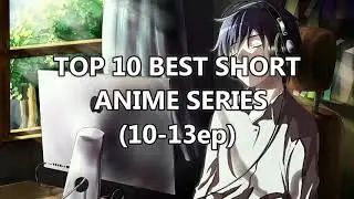 Top 10 Best Short Anime Series  (10-13ep)