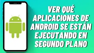 C&oacute;mo ver qu&eacute; aplicaciones de Android se est&aacute;n ejecutando en segundo plano