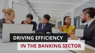 Driving Efficiency in the Banking Sector