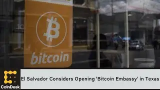 El Salvador Considers Opening 'Bitcoin Embassy' in Texas