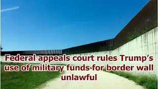 Federal appeals court rules Trump&rsquo;s use of military funds for border wall unlawful