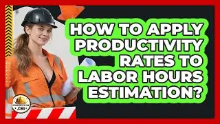 How To Apply Productivity Rates To Labor Hours Estimation?