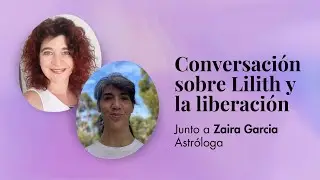 Conversación sobre #Lilith y la liberación con Zaira Garcia