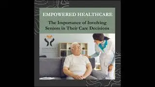 Empowered Healthcare: The Importance of Involving Seniors in Their Care Decisions