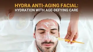 Hydra Anti-Aging Facial: Hydration with Age-Defying Care