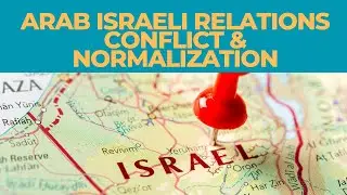 Arab Israeli Relations Conflict & Normalization