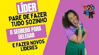 Líder, pare de fazer tudo sozinho! O Segredo para Delegar e Formar Novos Líderes
