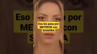 Eso les pasa por METERSE con SHAKIRA.  