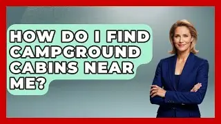 How Do I Find Campground Cabins Near Me? - Exploring Campgrounds