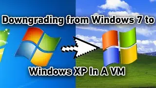 Downgrading from Windows 7 to Windows XP In A VM