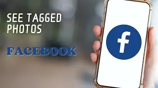 How To See Tagged Photos in Facebook