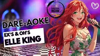 DARE-AOKE: EX'S & OH'S ELLE KING