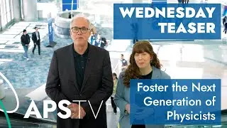 Wednesday Teaser at APS Global Physics Summit - Foster the Next Generation of Physicists