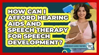How Can I Afford Hearing Aids And Speech Therapy For Speech Development?