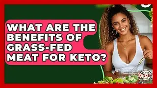 What Are The Benefits Of Grass-fed Meat For Keto? - Keto Kitchen HQ