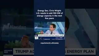 Energy Sec. Chris Wright: U.S. needs to add 100 GW of energy capacity in the next five years
