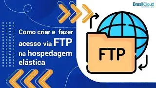 Como criar e  fazer acesso via FTP na hospedagem el&aacute;stica da Brasil Cloud