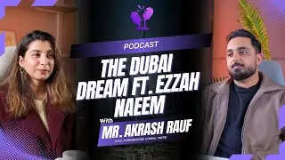 The Dubai Dream Ft. Ezzah Naeem | Podcast With Akrash | Episode#06 | Dubai | TIIB