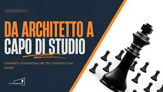Dall'architetto a capo d'azienda: Cambiare prospettiva e far crescere il tuo studio - ArchiStrategy