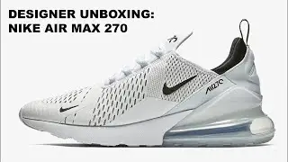 Designer Unboxing: Nike Air Max 270
