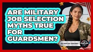 Are Military Job Selection Myths True For Guardsmen? - The Frontline Guardians