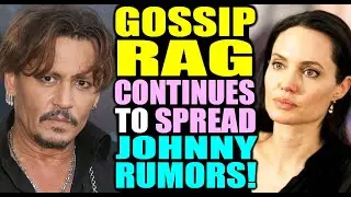 Gossip RAG continues to SPREAD Johnny Depp RUMORS!