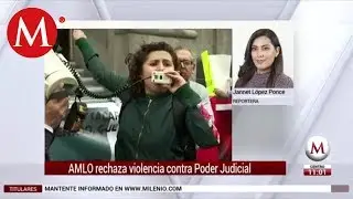 AMLO rechaza violencia contra Poder Judicial