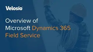 Microsoft Dynamics 365 Field Service: Overview & Demo | Velosio
