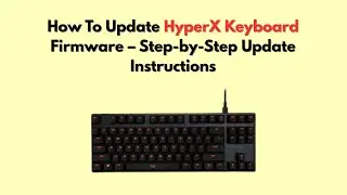 Как обновить прошивку клавиатуры HyperX &mdash; пошаговая инструкция по обновлению
