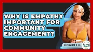 Why Is Empathy Important For Community Engagement? - Millennial Health Hub