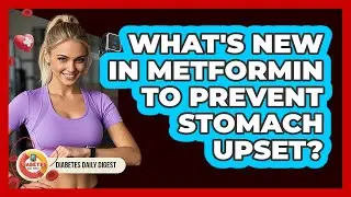 What's New In Metformin To Prevent Stomach Upset? - Diabetes Daily Digest