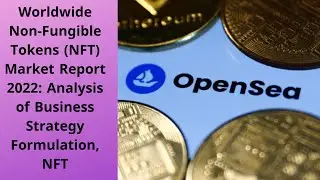 Worldwide Non-Fungible Tokens (NFT) Market Report 2022: Analysis of Business Strategy  NFT