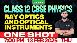 Class 12 CBSE One Shot Physics | Ray Optics And Optical Instruments | Xylem 12 CBSE