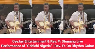 CeeJay Entertainment & Rev. Fr Stunning Live Performance of &ldquo;Ochichi Nigeria&rdquo; | Rev. Fr. On Rhythm