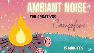 Ambient Noise for Artists & Writers: Campfire Evening (15 Minutes)