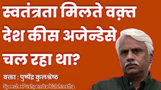 स्वतंत्रता मिलते वक़्त देश कौन से एजेंडे चल रहा था | Pushpendra Kulshrestha