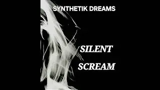 SYNTHETIK DREAMS.  SILENT SCREAM. 