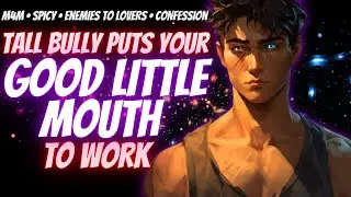 [Spicy] Tall bully decides to punish ur throat [M4M] [Boyfriend ASMR] [Enemies to Lovers] [mdom]