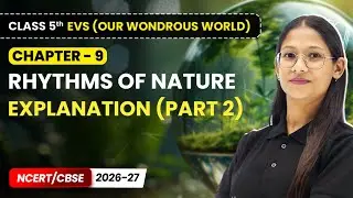 Rhythms of Nature - Explanation (Part 2) | Class 5 EVS (Our Wondrous World) | Ch 9 | CBSE 2025-26