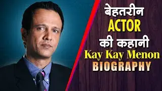 बेहतरीन अभिनेता की अनसुनी कहानी | Kay Kay Menon - Biography | Life Story | Unknown Facts