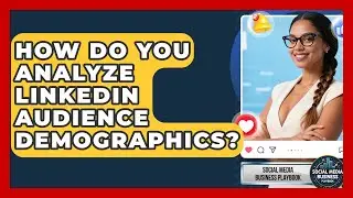 How Do You Analyze LinkedIn Audience Demographics? - Social Media Business Playbook
