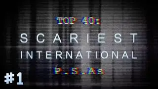 TOP 40: SCARIEST PSAs &ndash; INTERNATIONAL [PART ONE]