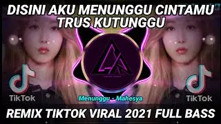 DJ DISINI AKU MENUNGGU CINTAMU TRUS KUTUNGGU REMIX TIKTOK VIRAL 2021 FULL BASS | DJ MENUNGGU MAHESYA